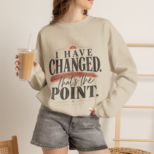 Crewneck Sweatshirt — "I Have Changed. That's the Point." Inspirational Graphic