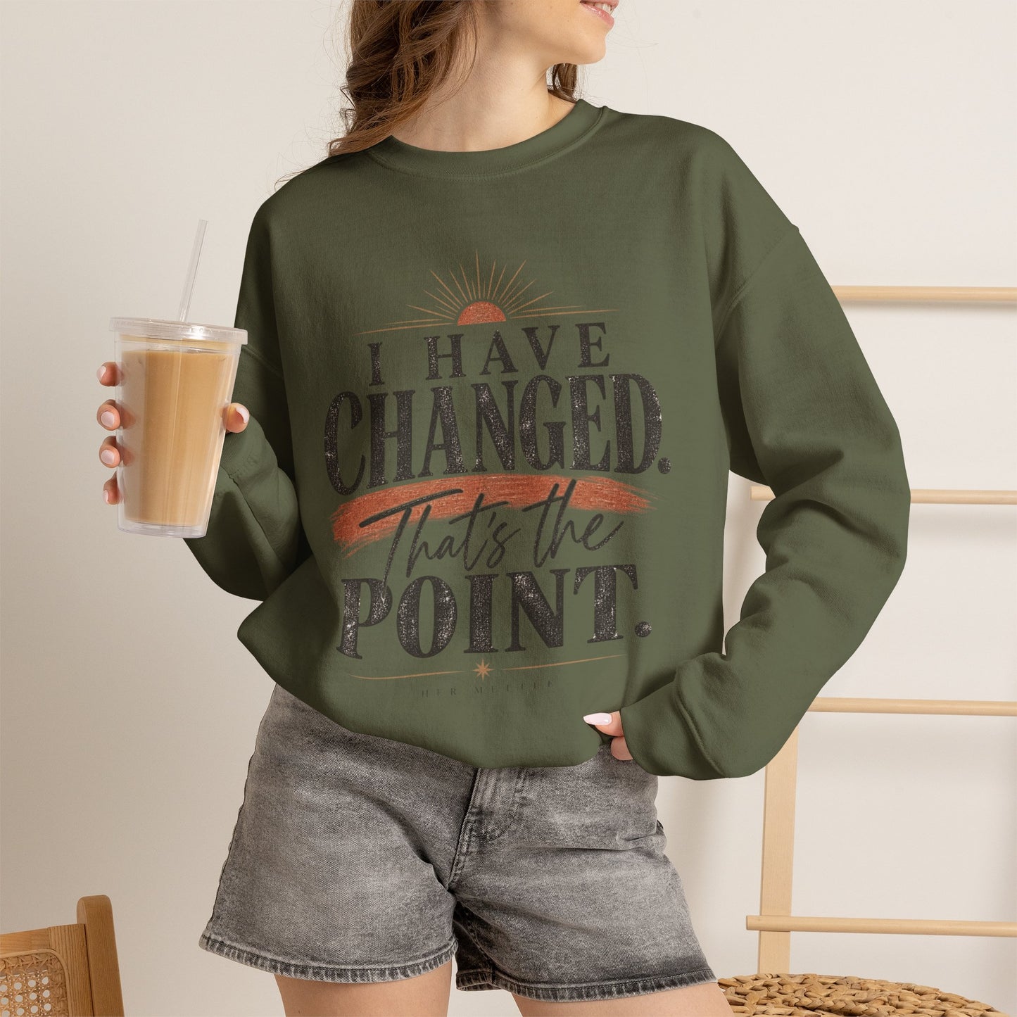Crewneck Sweatshirt — "I Have Changed. That's the Point." Inspirational Graphic